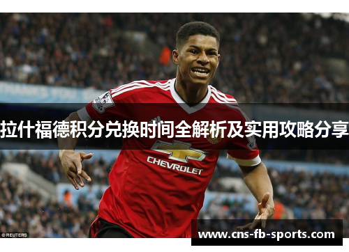 拉什福德积分兑换时间全解析及实用攻略分享