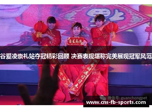 谷爱凌崇礼站夺冠精彩回顾 决赛表现堪称完美展现冠军风范 谷爱凌崇礼站夺冠精彩回顾 决赛表现堪称完美展现冠军风范