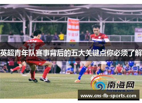 英超青年队赛事背后的五大关键点你必须了解 英超青年队赛事背后的五大关键点你必须了解
