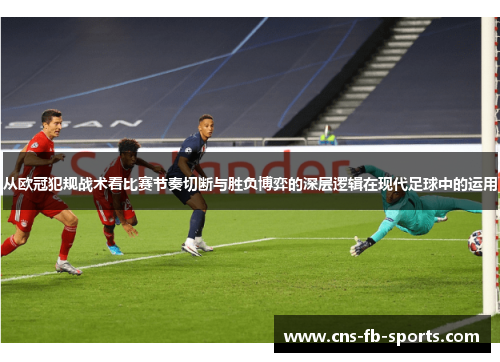 从欧冠犯规战术看比赛节奏切断与胜负博弈的深层逻辑在现代足球中的运用 从欧冠犯规战术看比赛节奏切断与胜负博弈的深层逻辑在现代足球中的运用
