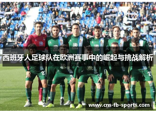 西班牙人足球队在欧洲赛事中的崛起与挑战解析 西班牙人足球队在欧洲赛事中的崛起与挑战解析