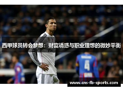 西甲球员转会梦想:财富诱惑与职业理想的微妙平衡 西甲球员转会梦想:财富诱惑与职业理想的微妙平衡