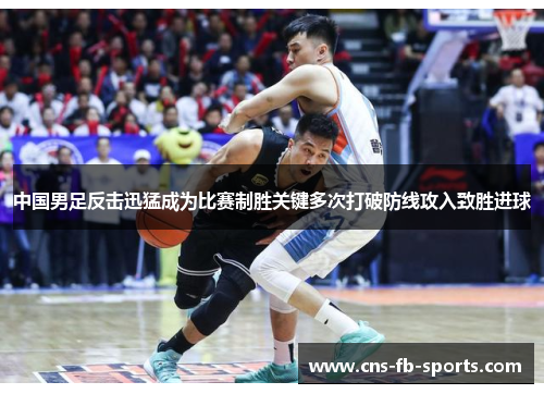 中国男足反击迅猛成为比赛制胜关键多次打破防线攻入致胜进球 中国男足反击迅猛成为比赛制胜关键多次打破防线攻入致胜进球