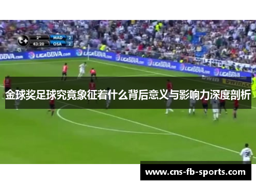 金球奖足球究竟象征着什么背后意义与影响力深度剖析 金球奖足球究竟象征着什么背后意义与影响力深度剖析