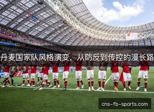 丹麦国家队风格演变，从防反到传控的漫长路